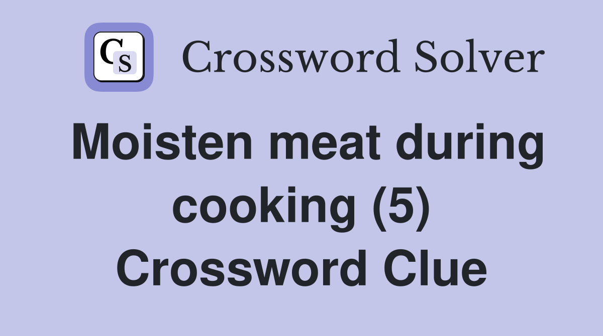 Moisten meat during cooking (5) Crossword Clue Answers Crossword Solver